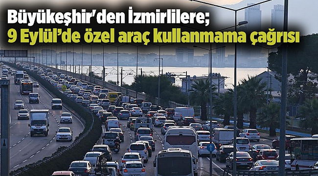 Büyükeşhir&#039;den İzmirlilere; 9 Eylül’de özel araç kullanmama çağrısı