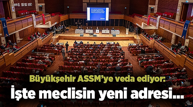 Büyükşehir ASSM’ye veda ediyor: İşte meclisin yeni adresi…
