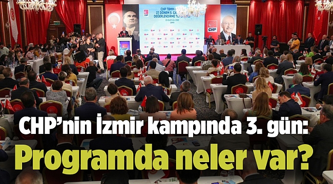CHP’nin İzmir kampında 3. gün: Programda neler var?