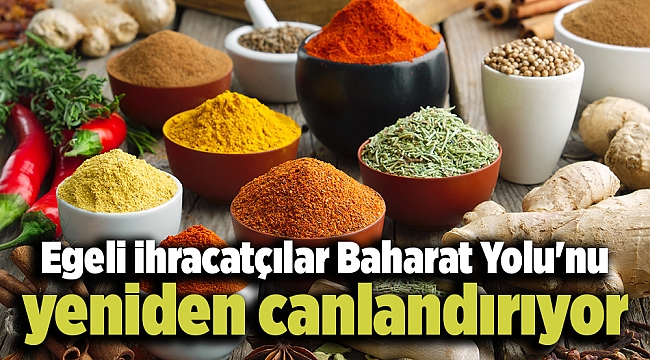 Egeli ihracatçılar Baharat Yolu'nu yeniden canlandırıyor