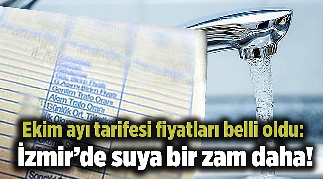 Ekim ayı tarifesi fiyatları belli oldu: İzmir’de suya bir zam daha!