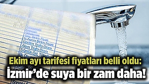 Ekim ayı tarifesi fiyatları belli oldu: İzmir’de suya bir zam daha!