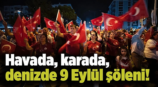 Havada, karada, denizde 9 Eylül şöleni!