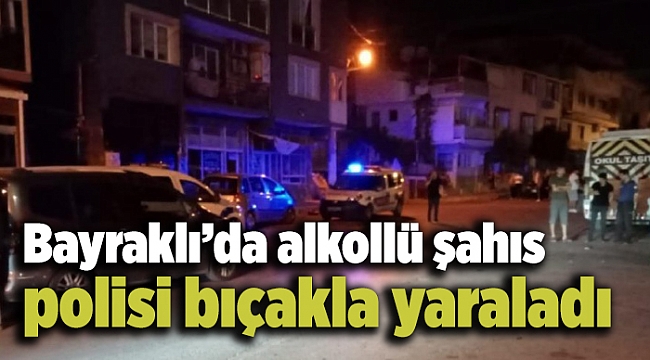 İzmir'de alkollü şahıs ihbara gelen polisi bıçakla yaraladı