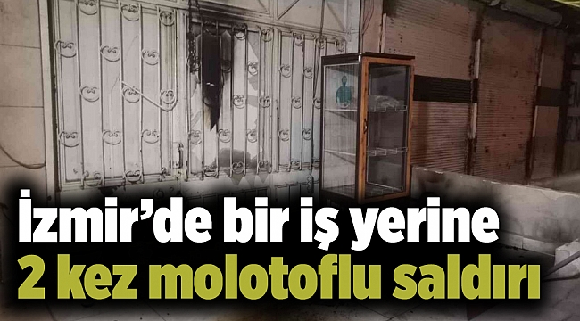 İzmir’de bir iş yerine 2 kez molotoflu saldırı düzenlendi