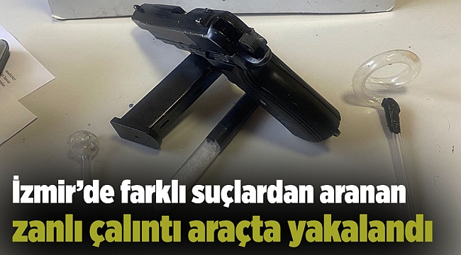 İzmir’de farklı suçlardan aranan zanlı çalıntı araçta yakalandı