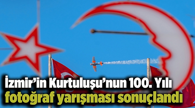 İzmir’in Kurtuluşu’nun 100. Yılı fotoğraf yarışması sonuçlandı