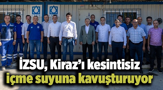 İZSU, Kiraz’ı kesintisiz içme suyuna kavuşturuyor