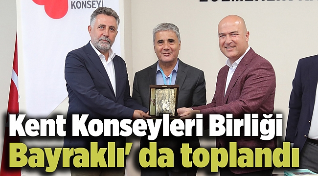 Kent Konseyleri Birliği Bayraklı' da toplandı