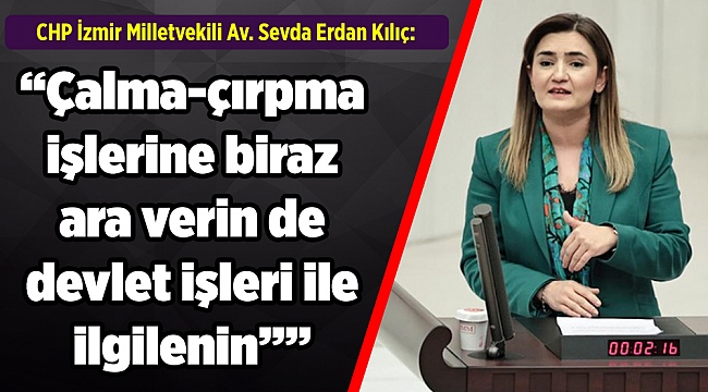 Kılıç: "Çalma-çırpma işlerine biraz ara verin de devlet işleri ile ilgilenin""