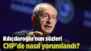 Kılıçdaroğlu'nun sözleri CHP'de nasıl yorumlandı?