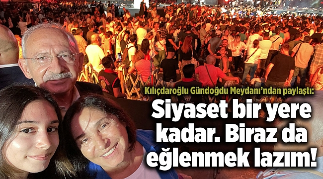 Kılıçdaroğlu: Siyaset bir yere kadar. Biraz da eğlenmek lazım!