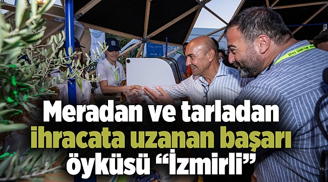 Meradan ve tarladan ihracata uzanan başarı öyküsü “İzmirli”