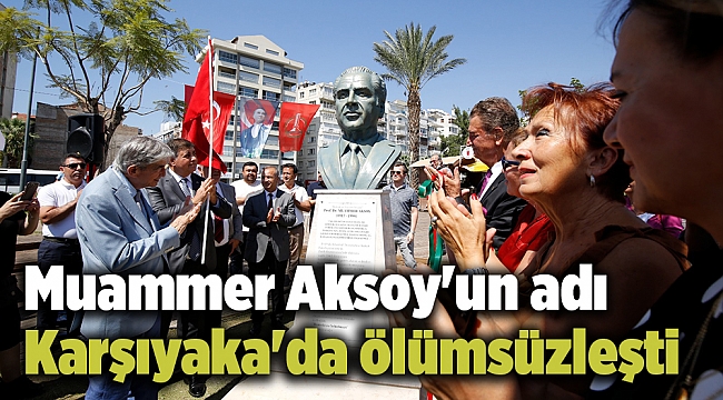MUAMMER AKSOY'UN ADI KARŞIYAKA'DA ÖLÜMSÜZLEŞTİ
