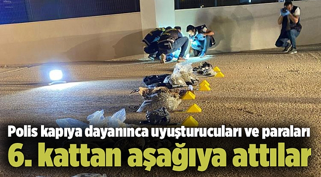 Polis kapıya dayanınca uyuşturucuları ve paraları 6. kattan aşağıya attılar