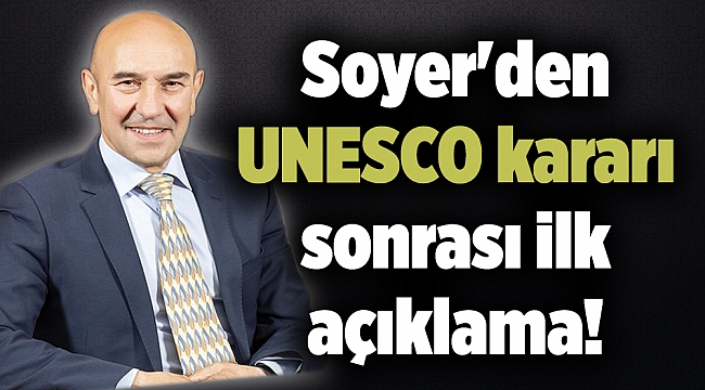 Soyer'den bakanlığın İzmir'i üzen UNESCO kararı sonrası ilk açıklama!