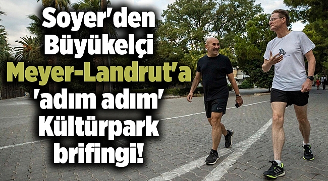 Soyer'den Büyükelçi Meyer-Landrut'a 'adım adım' Kültürpark brifingi!