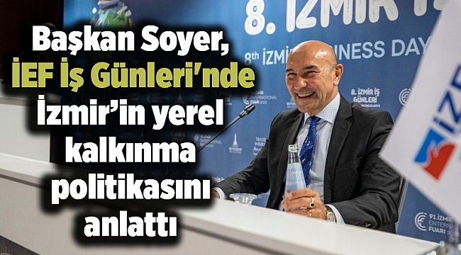 Soyer İEF İş Günleri'nde İzmir’in yerel kalkınma politikasını anlattı