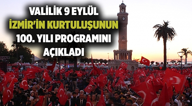 Valilik 9 Eylül İzmir'in kurtuluşunun 100. yılı programını açıkladı