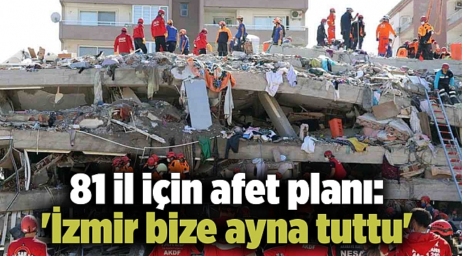 81 il için afet planı: 'İzmir bize ayna tuttu'