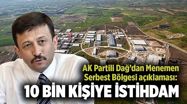 AK Partili Dağ’dan Menemen Serbest Bölgesi açıklaması: 10 bin kişiye istihdam