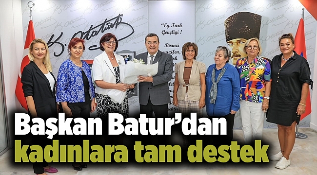 Başkan Batur’dan kadınlara tam destek