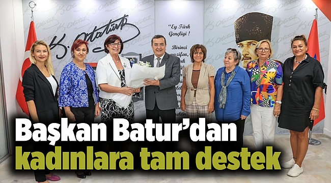 Başkan Batur’dan kadınlara tam destek