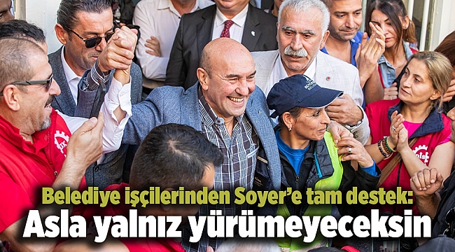 Belediye işçilerinden Soyer’e tam destek: Asla yalnız yürümeyeceksin