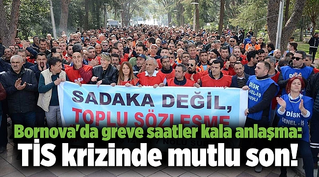 Bornova'da greve saatler kala anlaşma: TİS krizinde mutlu son!
