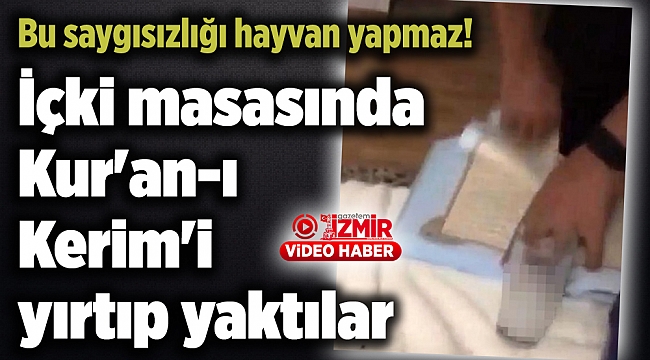 Bu saygısızlığı hayvan yapmaz! İçki masasında Kur'an-ı Kerim'i yırtıp yaktılar