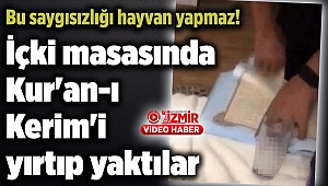 Bu saygısızlığı hayvan yapmaz! İçki masasında Kur'an-ı Kerim'i yırtıp yaktılar