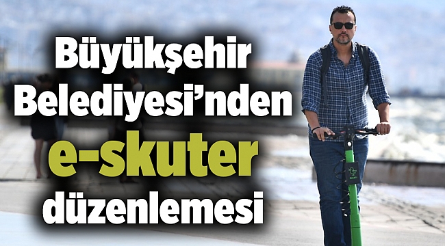 Büyükşehir Belediyesi’nden e-skuter düzenlemesi