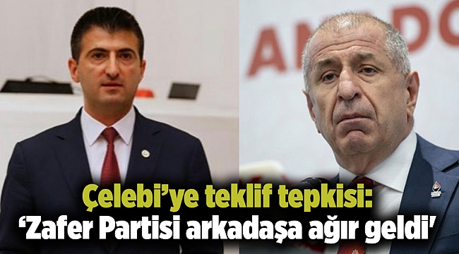 Çelebi’ye teklif tepkisi: ‘Zafer Partisi arkadaşa ağır geldi'