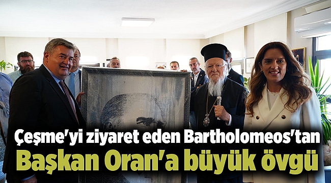Çeşme'yi ziyaret eden Bartholomeos'tan Başkan Oran'a büyük övgü