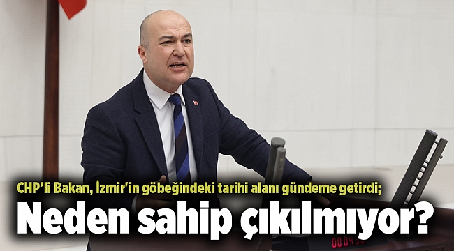 CHP’li Bakan, İzmir'in göbeğindeki tarihi alanı gündeme getirdi; Neden sahip çıkılmıyor?