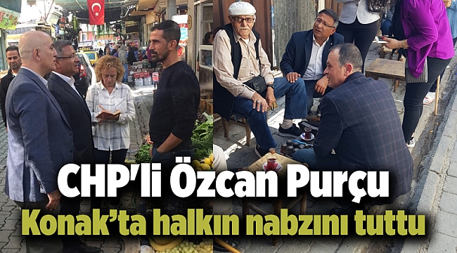 CHP'li Özcan Purçu Konak’ta halkın nabzını tuttu