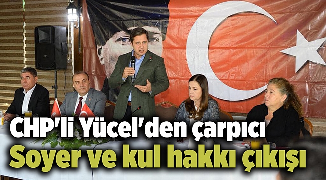 CHP'li Yücel'den çarpıcı Soyer ve kul hakkı çıkışı