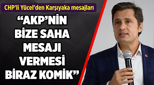 CHP&#039;li Yücel&#039;den Karşıyaka mesajları