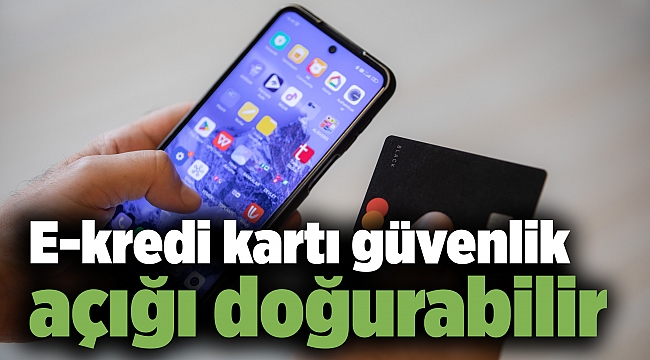 E-kredi kartı güvenlik açığı doğurabilir