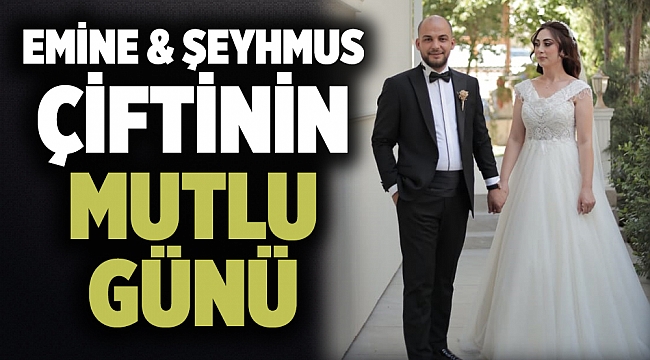 EMİNE &amp; ŞEYHMUS ÇİFTİNİN MUTLU GÜNÜ