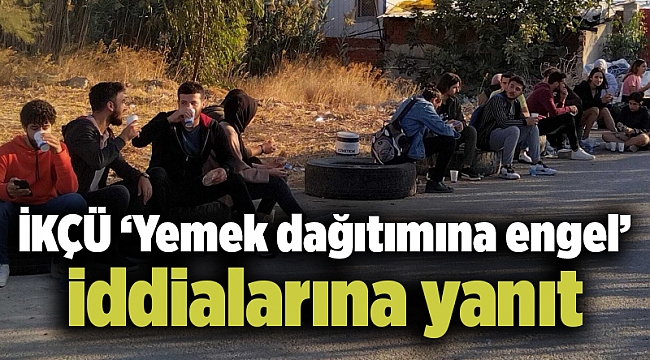 İKÇÜ ‘Yemek dağıtımına engel’ iddialarına yanıt