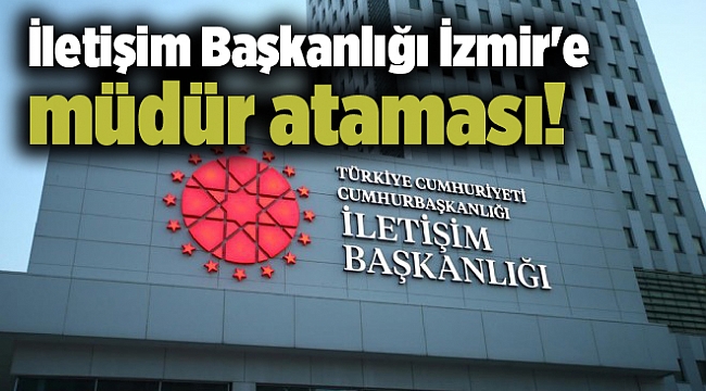 İletişim Başkanlığı İzmir'e müdür ataması!