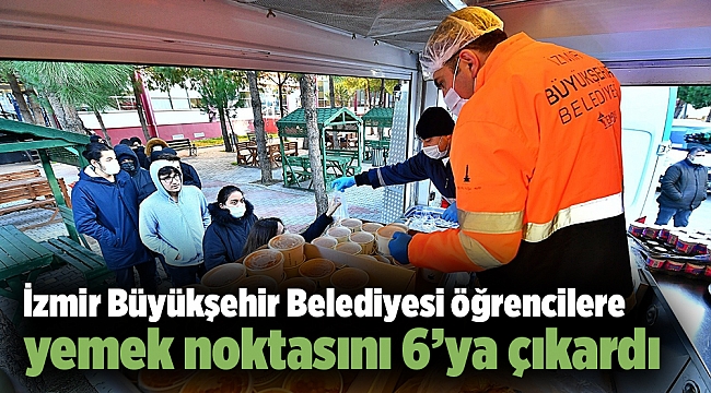 İzmir Büyükşehir Belediyesi öğrencilere yemek noktasını 6’ya çıkardı
