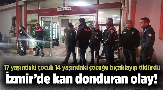 İzmir’de kan donduran olay! 17 yaşındaki çocuk 14 yaşındaki çocuğu bıçaklayıp öldürdü