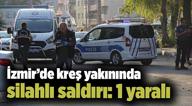 İzmir’de kreş yakınında silahlı saldırı: 1 yaralı