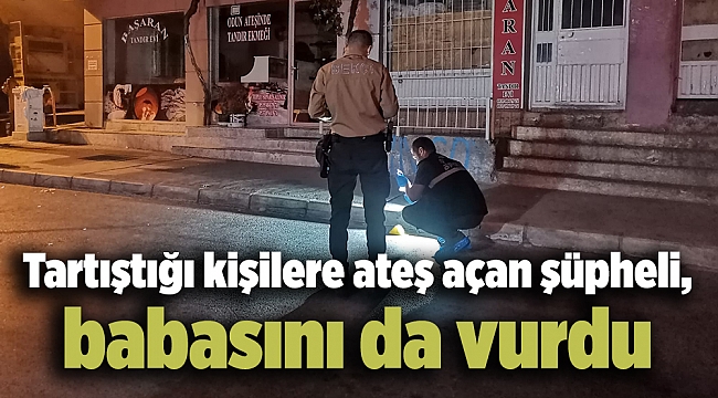 İzmir’de tartıştığı kişilere ateş açan şüpheli, babasını da vurdu