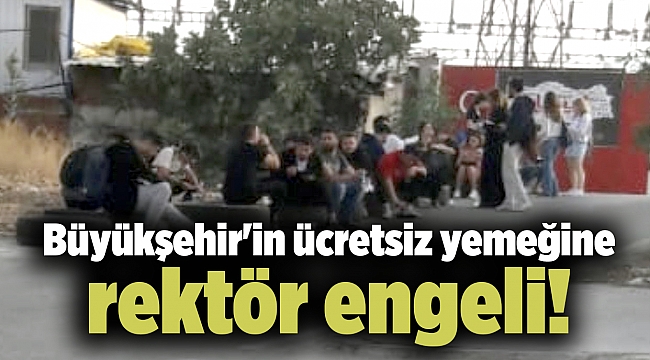 İzmir'deki o üniversitede Büyükşehir'in ücretsiz yemeğine rektör engeli!
