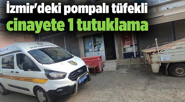 İzmir'deki pompalı tüfekli cinayete 1 tutuklama