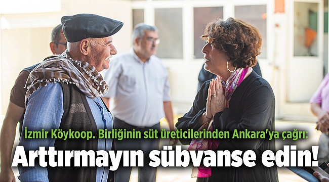 İzmir Köykoop. Birliğinin süt üreticilerinden Ankara'ya çağrı: Arttırmayın sübvanse edin!