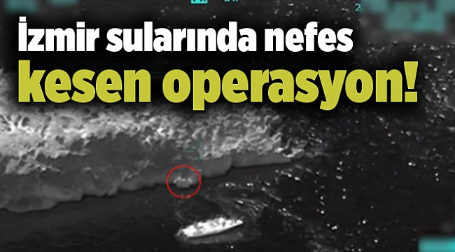 İzmir sularında nefes kesen operasyon!